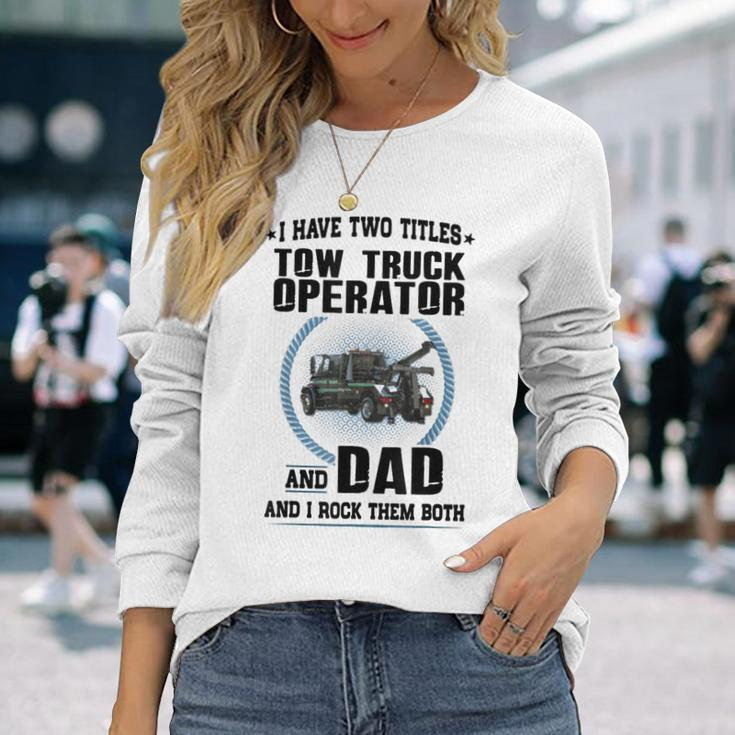 I Have Two Titles Tow Truck Operator And Dad Long Sleeve T-Shirt Gifts for Her