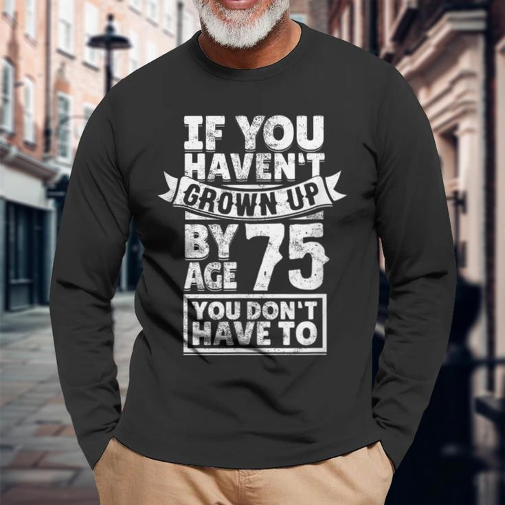 75Th Birthday Saying Hilarious Age 75 Grow Up Fun Gag Long Sleeve T-Shirt T-Shirt Gifts for Old Men