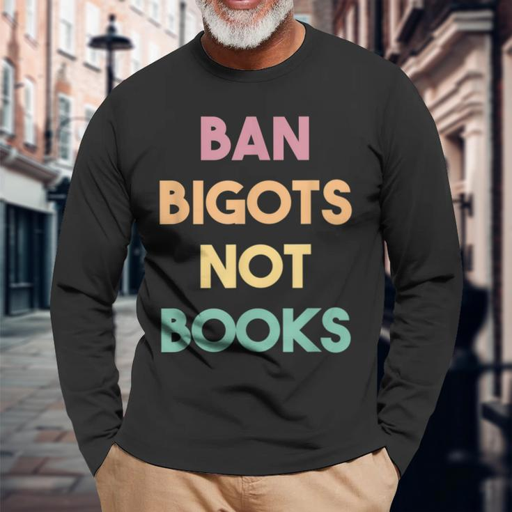 Anti Censorship Ban Bigots Not Books Banned Books Long Sleeve T-Shirt Gifts for Old Men