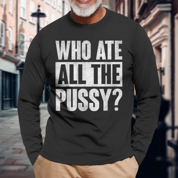 Who Ate All The Pussy Saying Long Sleeve T-Shirt T-Shirt Gifts for Old Men