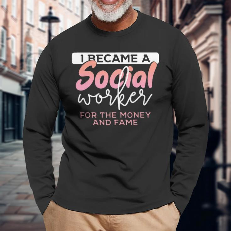 I Became A Social Worker For The Money And The Fame Long Sleeve T-Shirt Gifts for Old Men