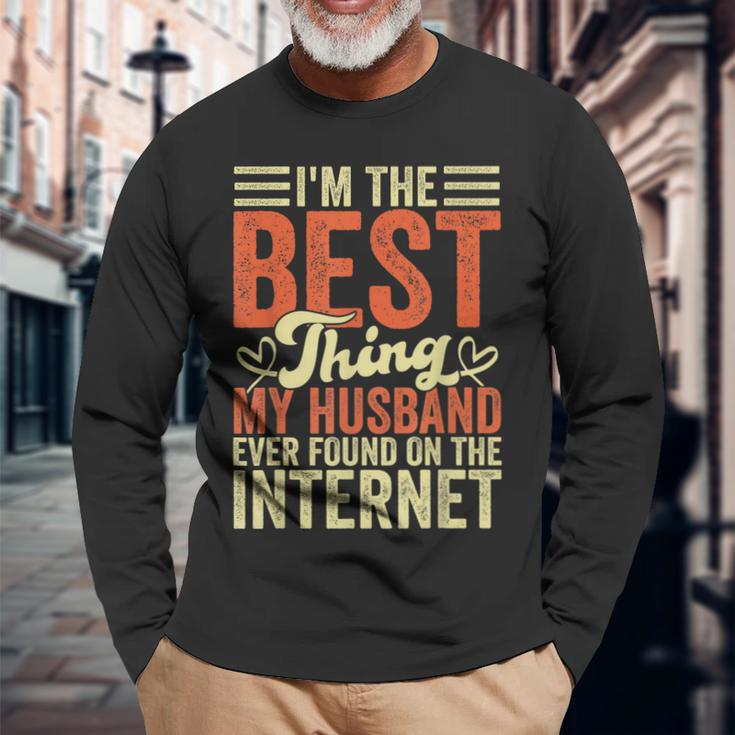 Im The Best Thing My Husband Ever Found On The Internet Long Sleeve T-Shirt Gifts for Old Men