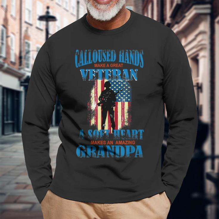 Calloused Hands Make A Great Veteran Soft Heart Dad Men Women Long Sleeve T-shirt Graphic Print Unisex Gifts for Old Men