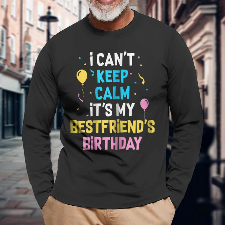 I Cant Keep Calm Its My Best Friends Birthday Long Sleeve T-Shirt T-Shirt Gifts for Old Men
