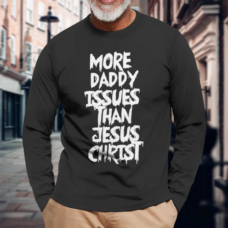 More Daddy Issues Than Jesus Christ Long Sleeve T-Shirt Gifts for Old Men