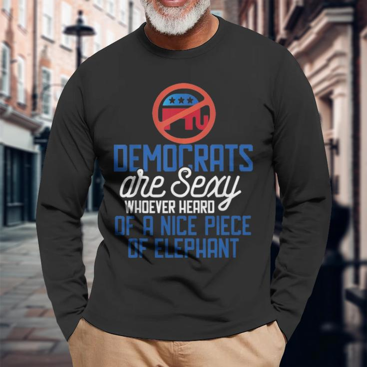 Democrats Are Sexy Whoever Heard Nice Piece Of Elephant Long Sleeve T-Shirt Gifts for Old Men
