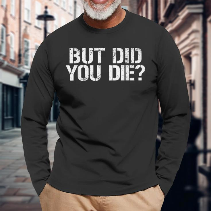 But Did You Die Workout Fitness Military But Did You Die Long Sleeve T-Shirt Gifts for Old Men