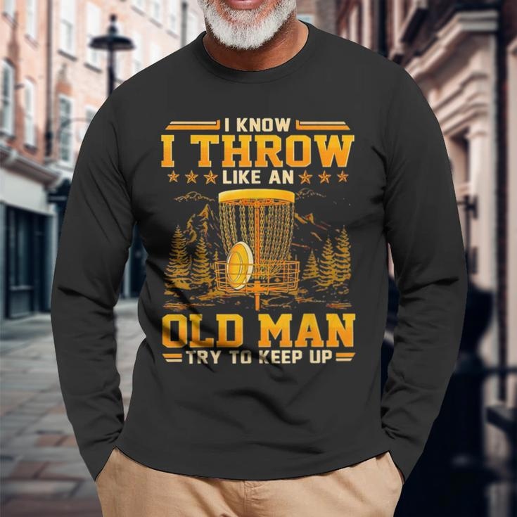 Disc Golf I Know I Throw Like An Old Man Try To Keep Up Long Sleeve T-Shirt T-Shirt Gifts for Old Men