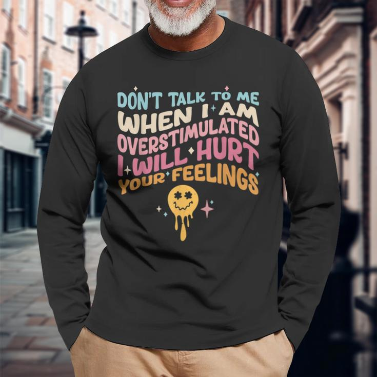 Dont Talk To Me When Im Overstimulated Long Sleeve T-Shirt Gifts for Old Men