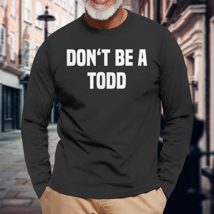 Dont Be A Todd Name Long Sleeve T-Shirt Gifts for Old Men