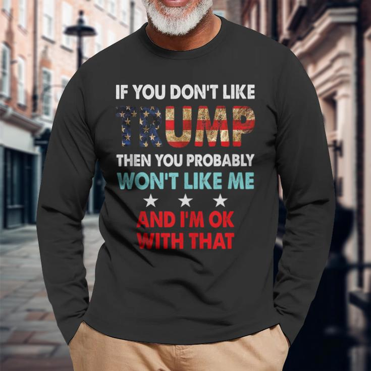 If You Dont Like Trump Then You Probably Wont Like Me Long Sleeve T-Shirt Gifts for Old Men