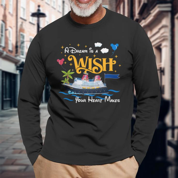 A Dream Is A Wish Your Heart Make Cruise Cruising Trip Long Sleeve T-Shirt Gifts for Old Men