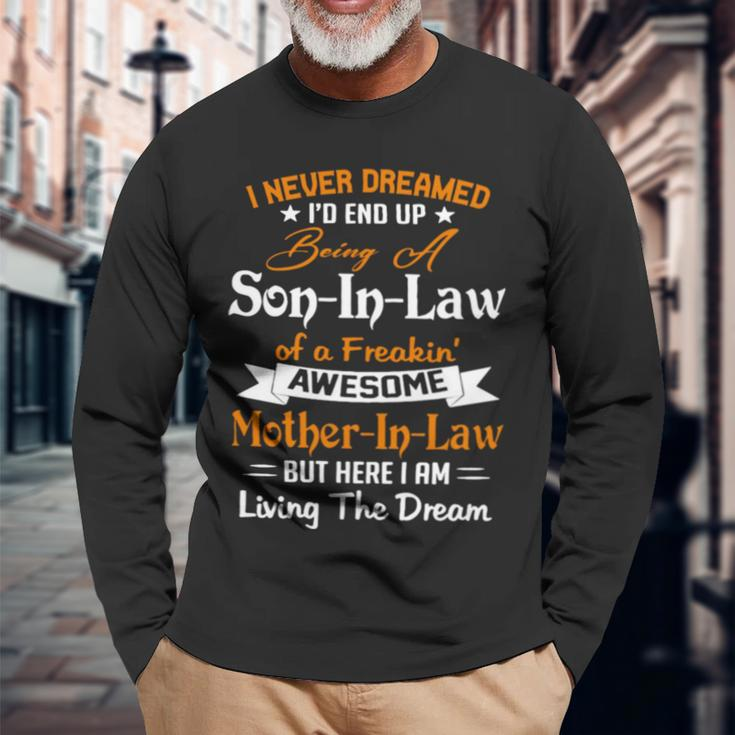 I Never Dreamed I’D End Up Being A Son In Law Of A Freakin Awesome Mother In Law But Here I Am Living The Dream Long Sleeve T-Shirt T-Shirt Gifts for Old Men