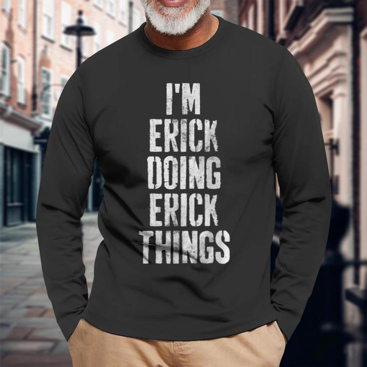 Im Erick Doing Erick Things Personalized First Name Long Sleeve T-Shirt Gifts for Old Men