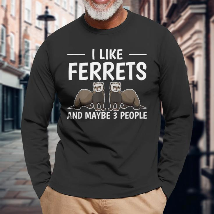 Ferret Quote I Like Ferrets And Maybe 3 People Ferret Long Sleeve T-Shirt Gifts for Old Men