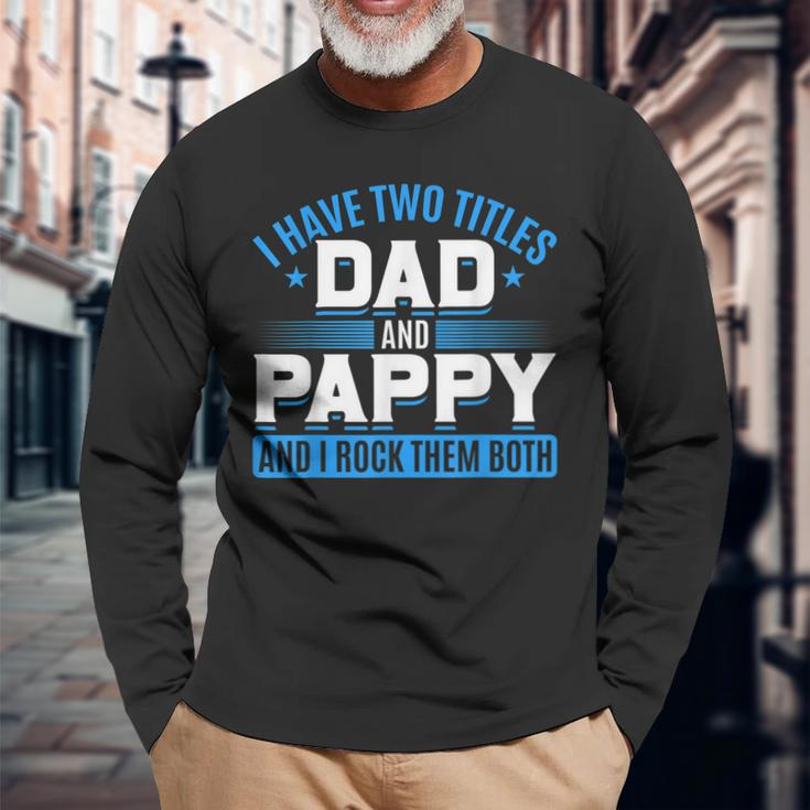 First Time Pappy I Have Two Titles Dad And Pappy Proud Pappy Long Sleeve T-Shirt Gifts for Old Men