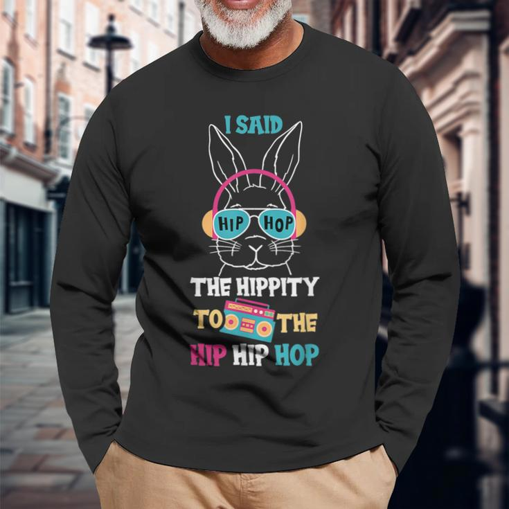 I Said Hip The Hippity To Hop Hip Hop Bunny Easter Day Long Sleeve T-Shirt Gifts for Old Men