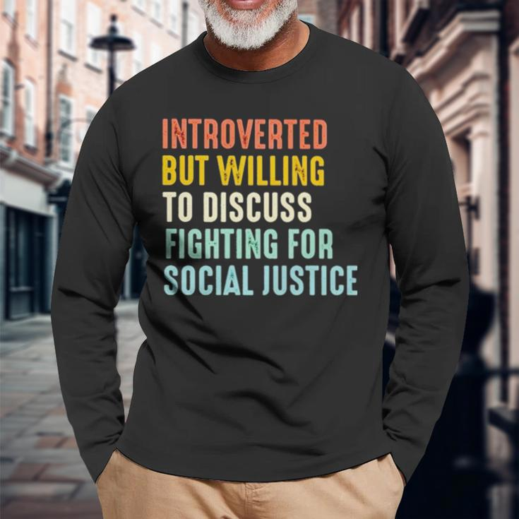 Introverted But Willing To Discuss Fighting For Social Justice Long Sleeve T-Shirt T-Shirt Gifts for Old Men