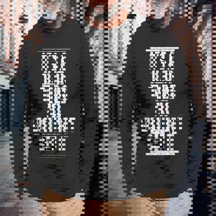 Its A Dillon Thing You Wouldnt Get It Last Name Long Sleeve T-Shirt Gifts for Old Men