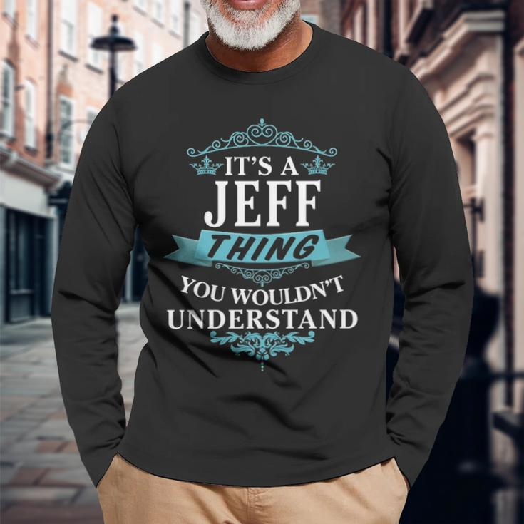 Its A Jeff Thing You Wouldnt Understand Jeff For Jeff Long Sleeve T-Shirt Gifts for Old Men