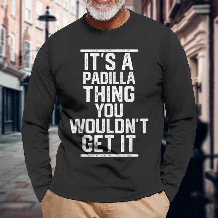 Its A Padilla Thing You Wouldnt Get It Last Name Long Sleeve T-Shirt Gifts for Old Men