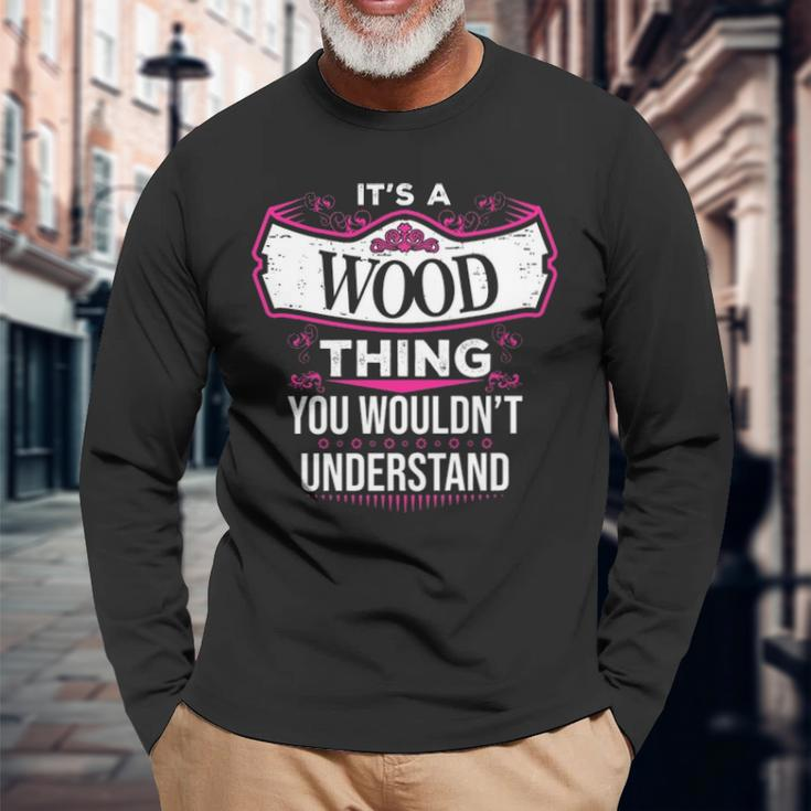 Its A Wood Thing You Wouldnt Understand Wood For Wood Long Sleeve T-Shirt Gifts for Old Men