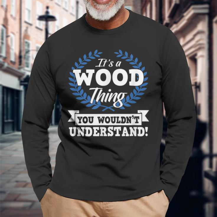 Its A Wood Thing You Wouldnt Understand Name Long Sleeve T-Shirt Gifts for Old Men