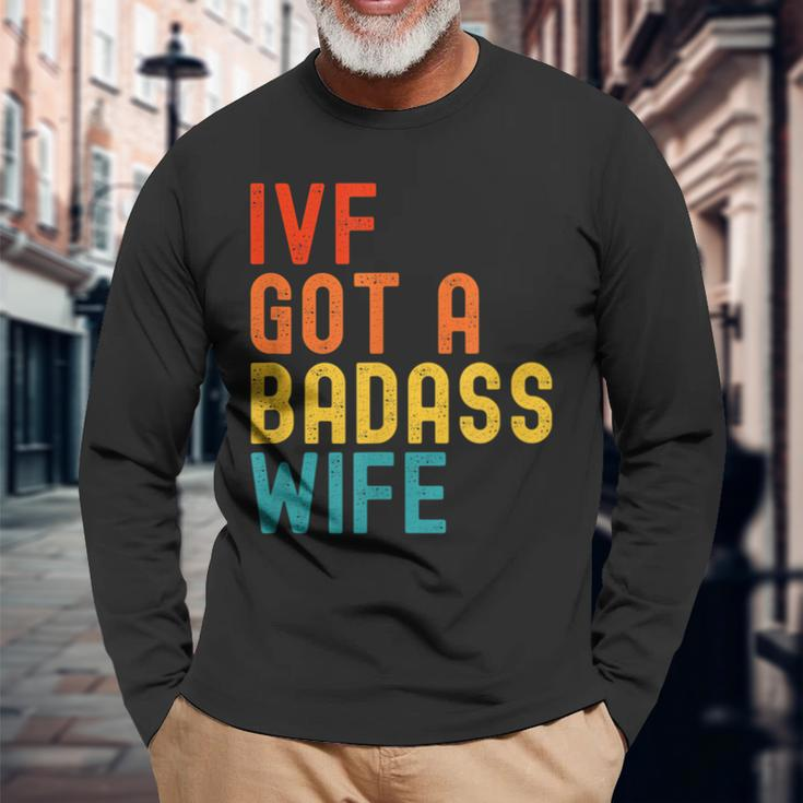 Ivf Dad Ivf Got A Badass Wife Long Sleeve T-Shirt Gifts for Old Men