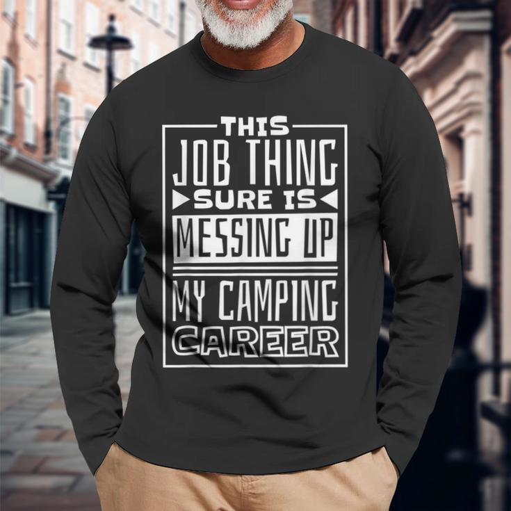 This Job Thing Sure Is Messing Up My Camping Career Camping Long Sleeve T-Shirt Gifts for Old Men