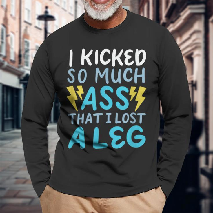 Kicked So Much Ass That I Lost A Leg Funny Veteran Ampu Men Women Long Sleeve T-shirt Graphic Print Unisex Gifts for Old Men