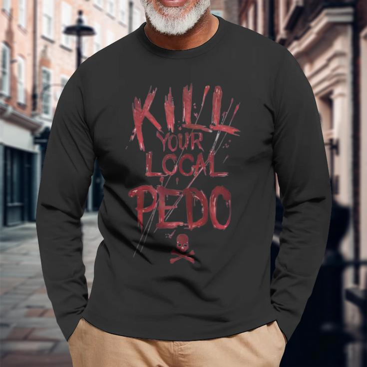 Kill Your Local Pedo Long Sleeve T-Shirt T-Shirt Gifts for Old Men
