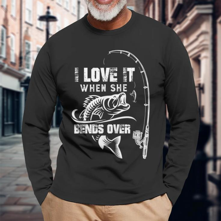 I Love It When She Bends Over Fishing Quote V2 Long Sleeve T-Shirt Gifts for Old Men