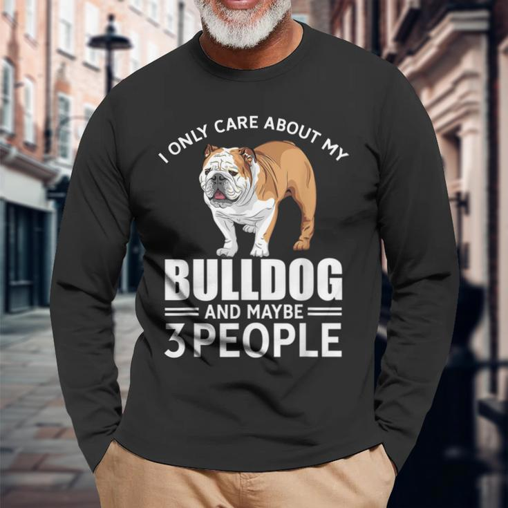 Lovely Dogs I Only Care Bulldog And Maybe 3 People Long Sleeve T-Shirt Gifts for Old Men