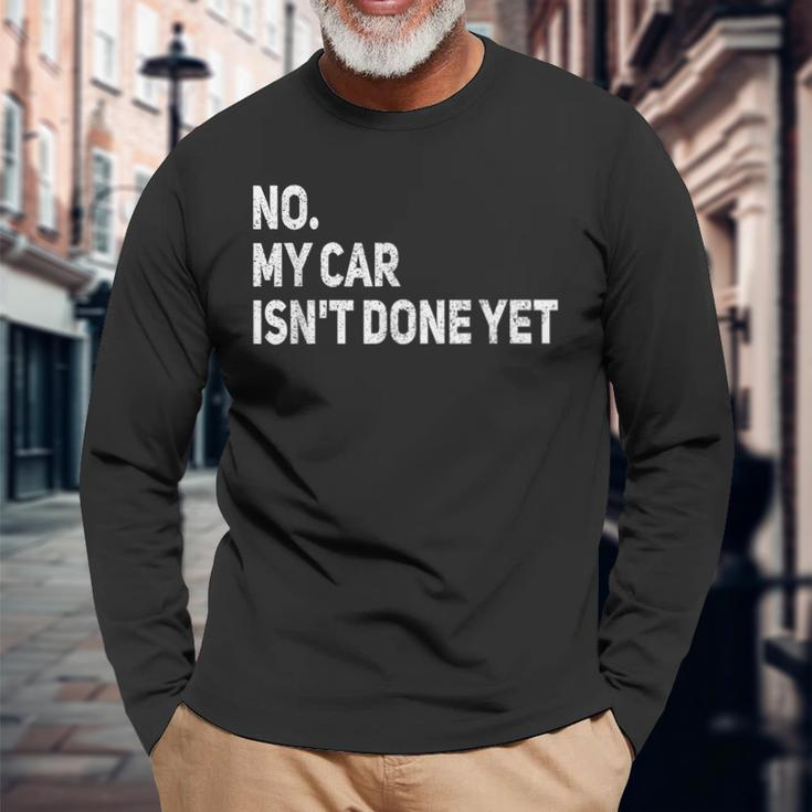 No My Car Isnt Done Yet Car Mechanic Garage Long Sleeve T-Shirt Gifts for Old Men