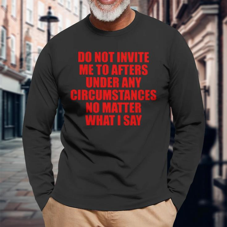 Do Not Invite Me To Afters Under Any Circumstances Long Sleeve T-Shirt Gifts for Old Men