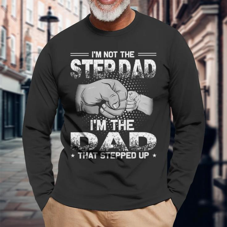 Im Not The Step Dad Im The Dad That Stepped Up Long Sleeve T-Shirt Gifts for Old Men