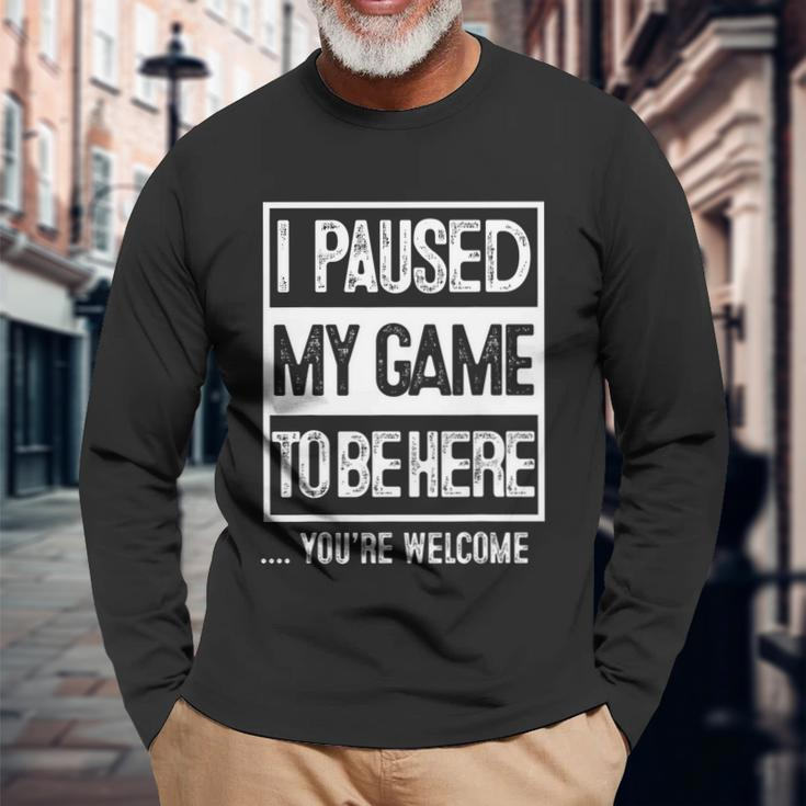 I Paused My Game To Be Here Tshirt Computer Game Gamer Long Sleeve T-Shirt Gifts for Old Men