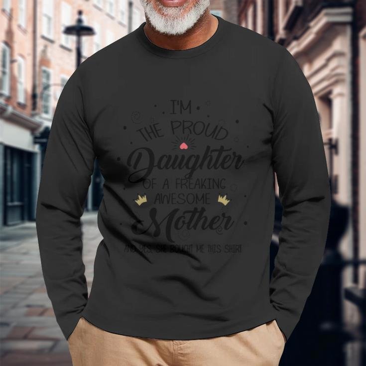 I Am The Proud Daughter Of A Freaking Awesome Mother And Yes She Boughter Me Thi Long Sleeve T-Shirt Gifts for Old Men