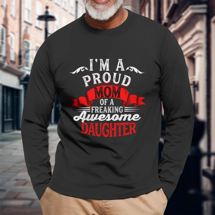 Im A Proud Mom Of A Freaking Awesome Daughter Long Sleeve T-Shirt Gifts for Old Men