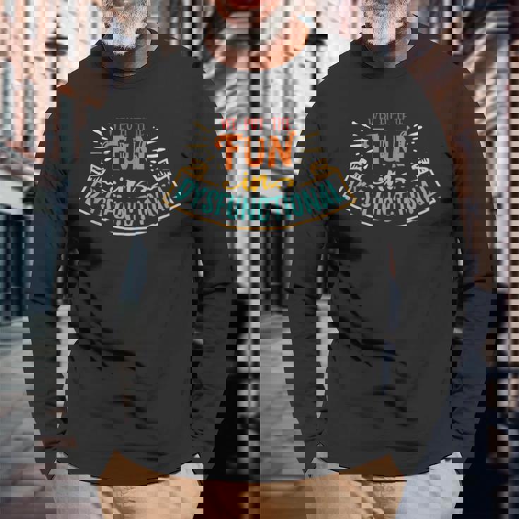 We Put The Fun In Dysfunctional Apparel Retro Vintage Long Sleeve T-Shirt Gifts for Old Men