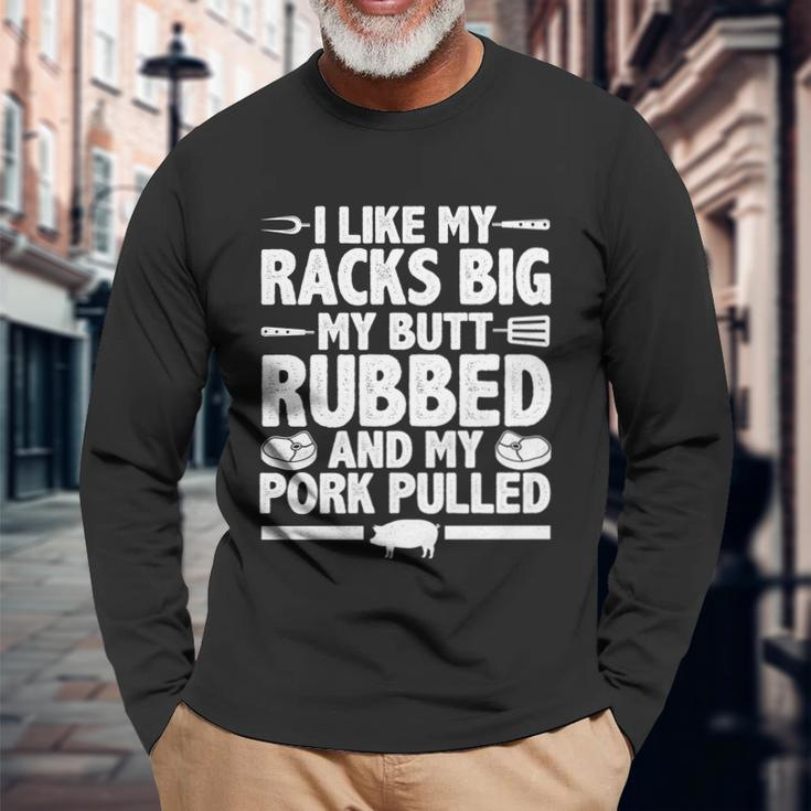 I Like My Racks Big My Butt Rubbed And My Pork Pulled Long Sleeve T-Shirt Gifts for Old Men