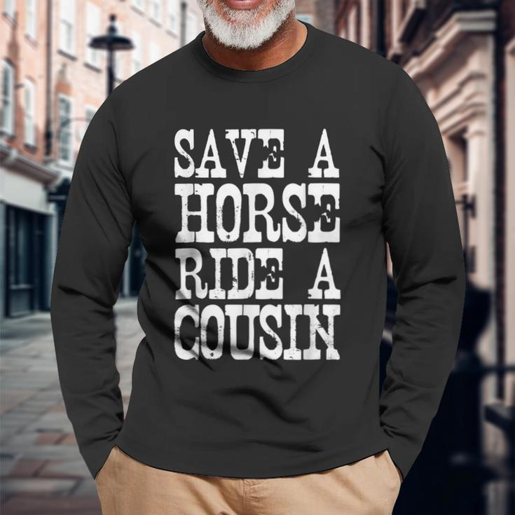 Save A Horse Ride A Cousin Redneck Long Sleeve T-Shirt Gifts for Old Men