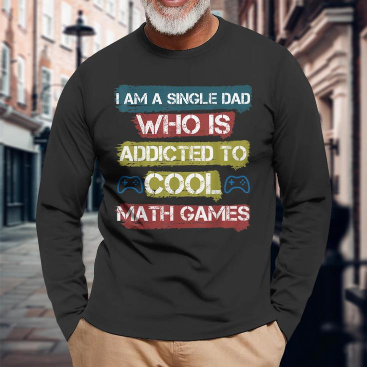 I Am A Single Dad Who Is Addicted To Cool Math Games Gamer Long Sleeve T-Shirt Gifts for Old Men