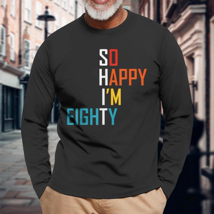 So Happy Im Eighty Gag 80 Year Old 80Th Birthday Long Sleeve T-Shirt T-Shirt Gifts for Old Men