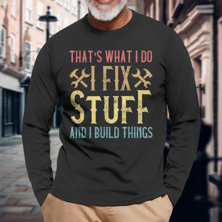 Thats What I Do I Fix Stuff And I Build Things Weathered Long Sleeve T-Shirt Gifts for Old Men