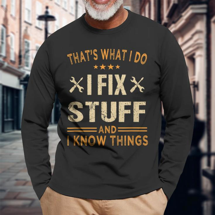 Thats What I Do I Fix Stuff And I Know Things Fathers Day Long Sleeve T-Shirt Gifts for Old Men