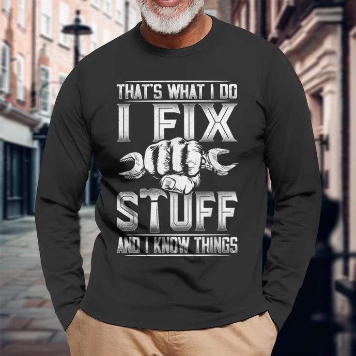 Thats What I Do I Fix Stuff And I Know Things Long Sleeve T-Shirt T-Shirt Gifts for Old Men