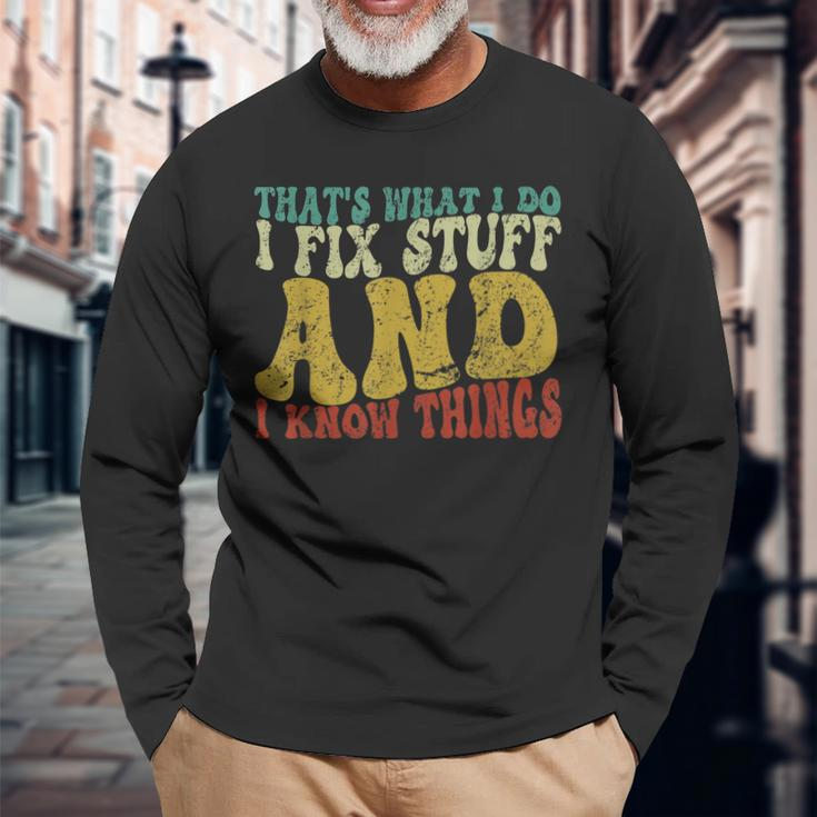 Thats What I Do I Fix Stuff And I Know Things Saying Long Sleeve T-Shirt T-Shirt Gifts for Old Men