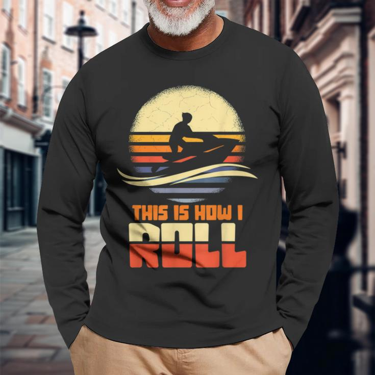 This Is How I Roll Jet-Ski Jet Skiing Jetski Lovers Gifts Men Women Long Sleeve T-shirt Graphic Print Unisex Gifts for Old Men