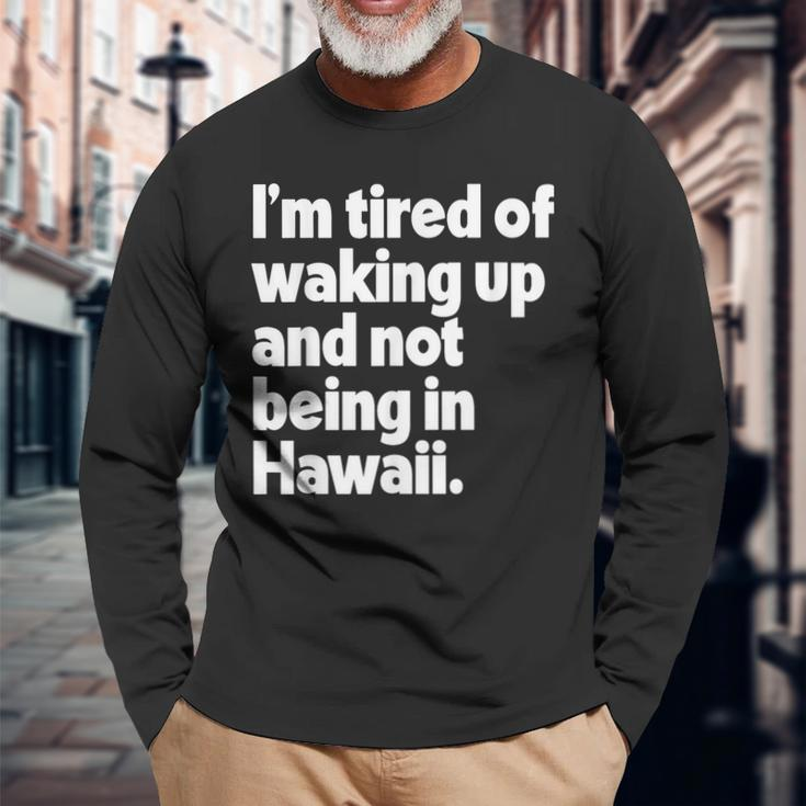 Im Tired Of Waking Up And Not Being In Hawaii Long Sleeve T-Shirt T-Shirt Gifts for Old Men